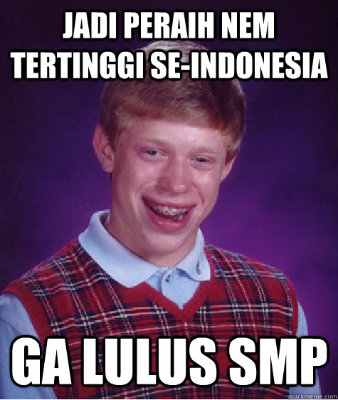 Jadi Peraih NEM tertinggi se-indonesia ga lulus smp  Bad Luck Brian