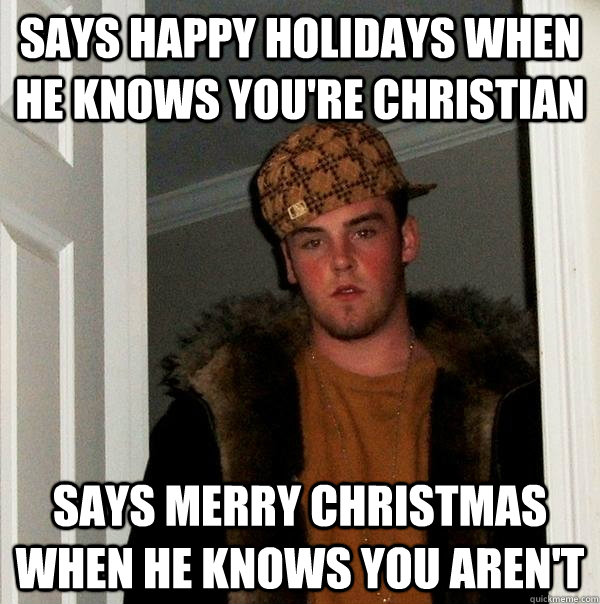 Says Happy Holidays when he knows you're christian  Says Merry Christmas when he knows you aren't - Says Happy Holidays when he knows you're christian  Says Merry Christmas when he knows you aren't  Scumbag Steve