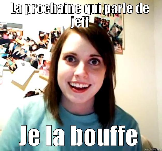 LA PROCHAINE QUI PARLE DE JEFF JE LA BOUFFE Overly Attached Girlfriend