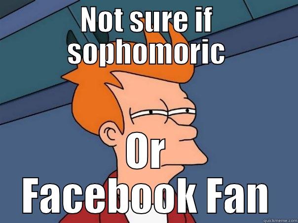 NOT SURE IF SOPHOMORIC OR FACEBOOK FAN Futurama Fry