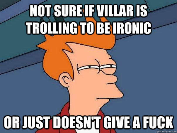 not sure if villar is trolling to be ironic or just doesn't give a fuck - not sure if villar is trolling to be ironic or just doesn't give a fuck  Futurama Fry