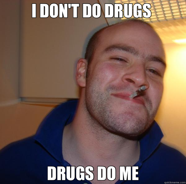 I DON'T DO DRUGS  DRUGS DO ME  Good Guy Greg 