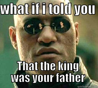 WHAT IF I TOLD YOU  THAT THE KING WAS YOUR FATHER Matrix Morpheus