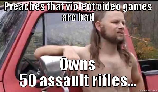 PREACHES THAT VIOLENT VIDEO GAMES ARE BAD OWNS 50 ASSAULT RIFLES... Almost Politically Correct Redneck