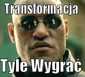 TRANSFORMACJA  TYLE WYGRAĆ Matrix Morpheus