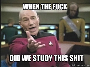 when the fuck did we study this shit  Annoyed Picard