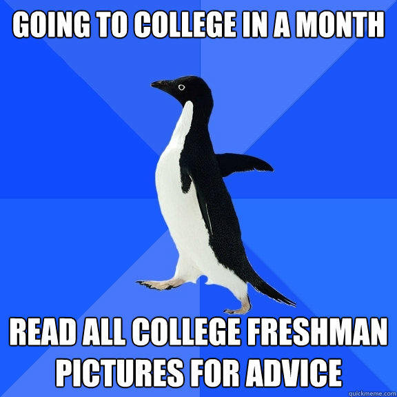 Going to college in a month read all college freshman pictures for advice   