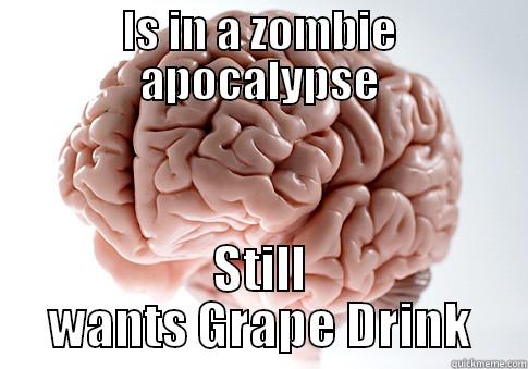 IS IN A ZOMBIE APOCALYPSE STILL WANTS GRAPE DRINK Scumbag Brain