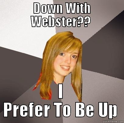  DOWN WITH WEBSTER?? I PREFER TO BE UP Musically Oblivious 8th Grader