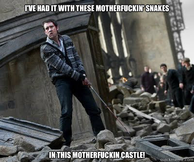 I've had it with these motherfuckin' snakes In this motherfuckin castle!  Neville owns