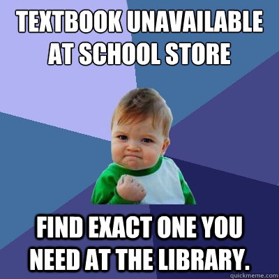 Textbook unavailable at school store Find exact one you need at the library.  Success Kid