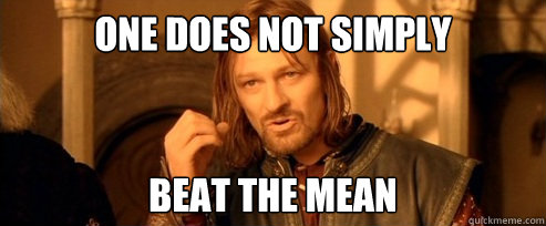 One does not simply Beat the mean  One Does Not Simply