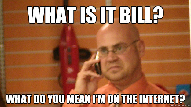 what is it bill? what do you mean i'm on the internet? - what is it bill? what do you mean i'm on the internet?  NotDog