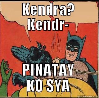 KENDRA? KENDR- PINATAY KO SYA Slappin Batman