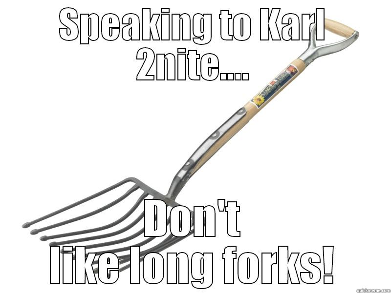 Fork U All - SPEAKING TO KARL 2NITE.... DON'T LIKE LONG FORKS! Misc