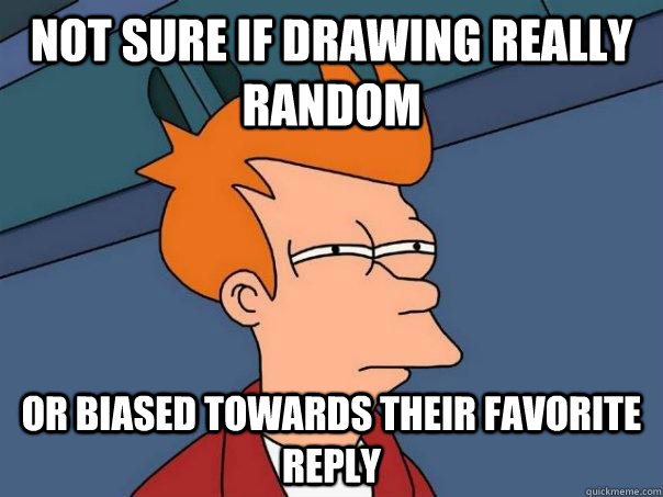 Not sure if drawing really random or biased towards their favorite reply  Futurama Fry