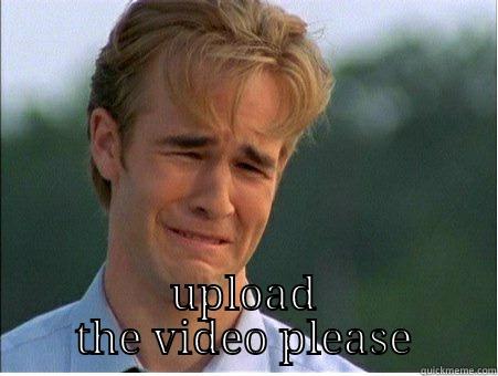  UPLOAD THE VIDEO PLEASE 1990s Problems