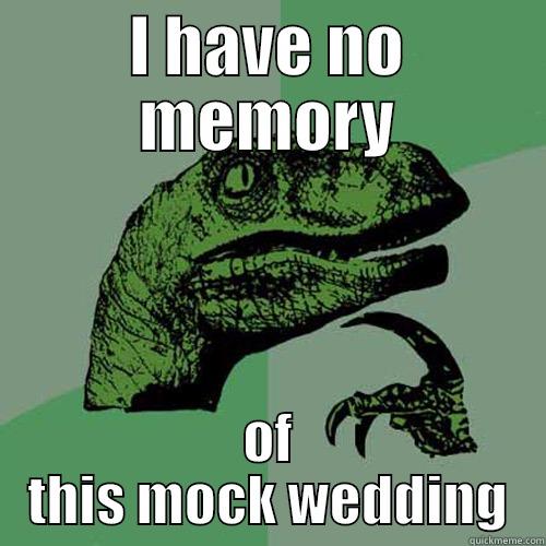 I HAVE NO MEMORY OF THIS MOCK WEDDING Philosoraptor