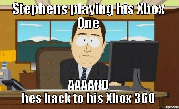 haha stephen funny - STEPHENS PLAYING HIS XBOX ONE AAAAND HES BACK TO HIS XBOX 360 aaaand its gone