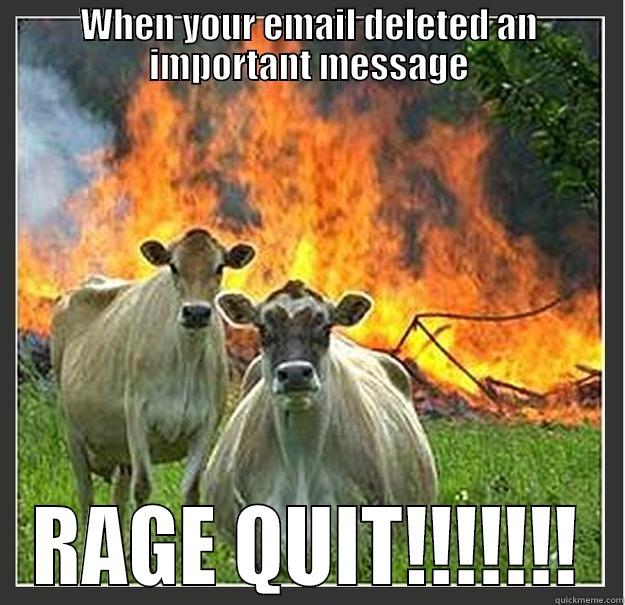 WHEN YOUR EMAIL DELETED AN IMPORTANT MESSAGE RAGE QUIT!!!!!!! Evil cows