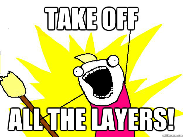 Take off all the layers!  
