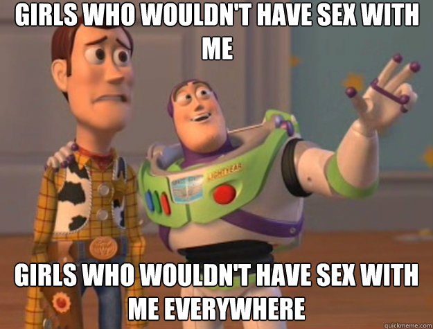 girls who wouldn't have sex with me girls who wouldn't have sex with me everywhere  Toy Story