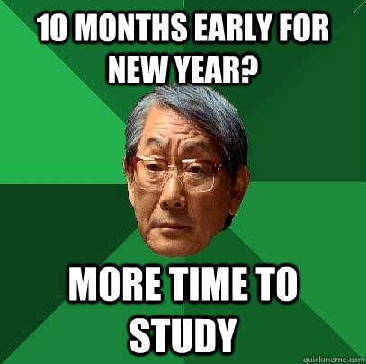 10 months early for new year? more time to study  High Expectations Asian Father