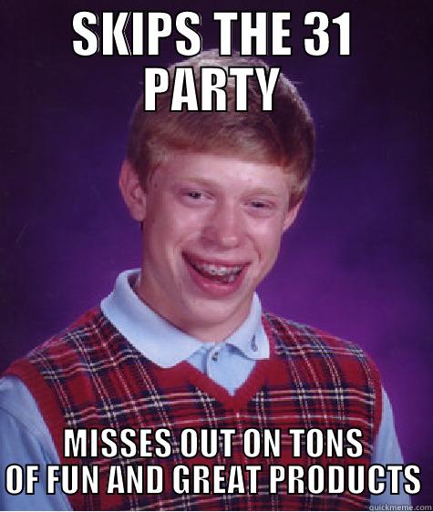 SKIPS THE 31 PARTY MISSES OUT ON TONS OF FUN AND GREAT PRODUCTS Bad Luck Brian