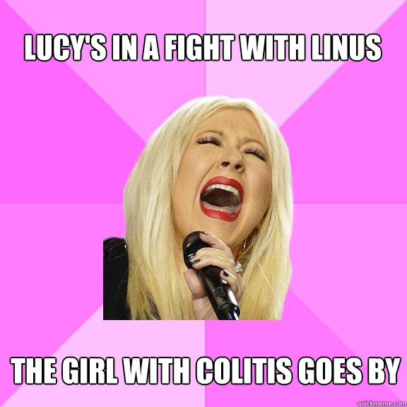 Lucy's in a fight with linus
 The girl with colitis goes by  Wrong Lyrics Christina