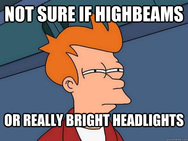 not sure if highbeams or really bright headlights  Futurama Fry