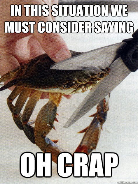 In this situation we must consider saying oh crap  Optimistic Crab