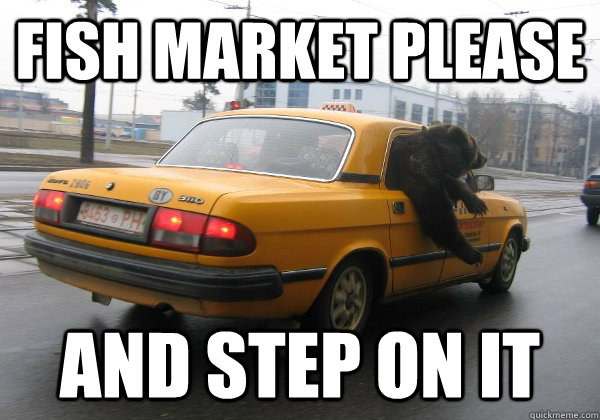 fish market please and step on it  Urgent Bear