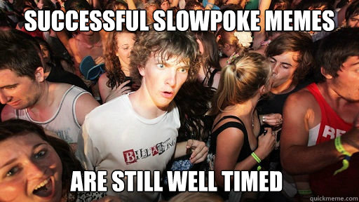 successful slowpoke memes are still well timed  Sudden Clarity Clarence