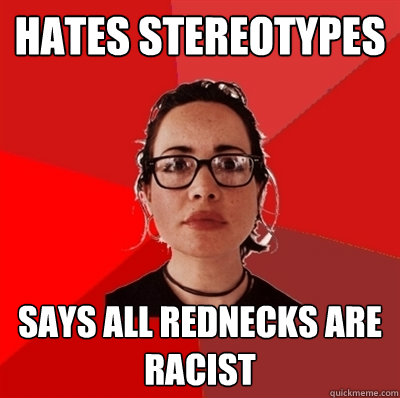 hates stereotypes  says all rednecks are racist   Liberal Douche Garofalo