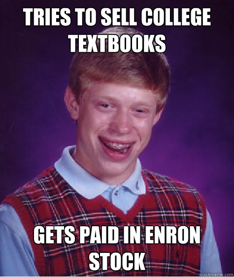 tries to sell college textbooks gets paid in enron stock  Bad Luck Brian