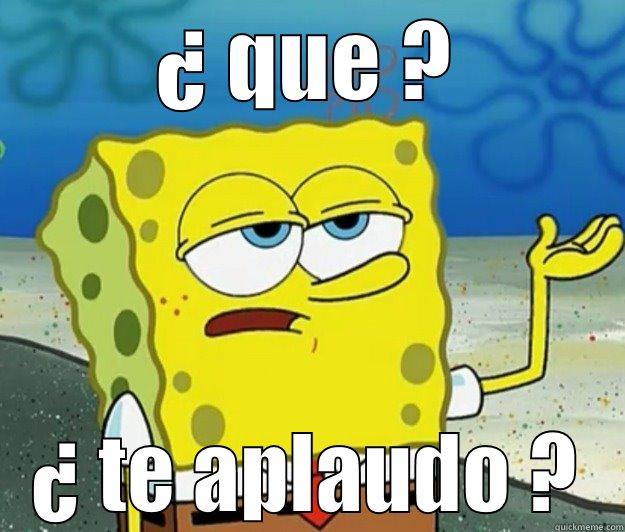 te aplaudo o que  - ¿ QUE ? ¿ TE APLAUDO ? Tough Spongebob