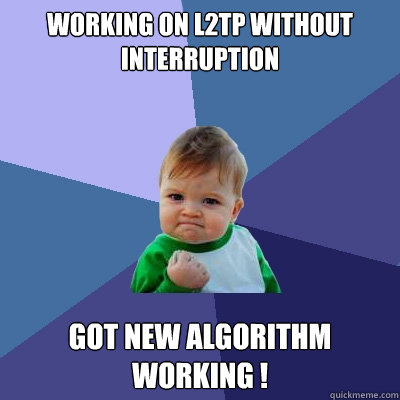 Working on l2tp without interruption Got new algorithm working !  Success Kid