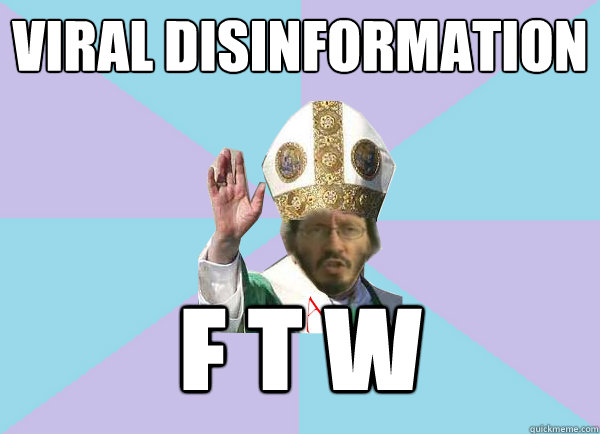 VIRAL DISINFORMATION
 F T W - VIRAL DISINFORMATION
 F T W  Pope Thunderf00t says