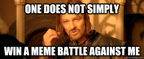 One does not simply win a meme battle against me - One does not simply win a meme battle against me  One Does Not Simply