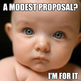 a modest proposal? i'm for it - a modest proposal? i'm for it  Serious Baby