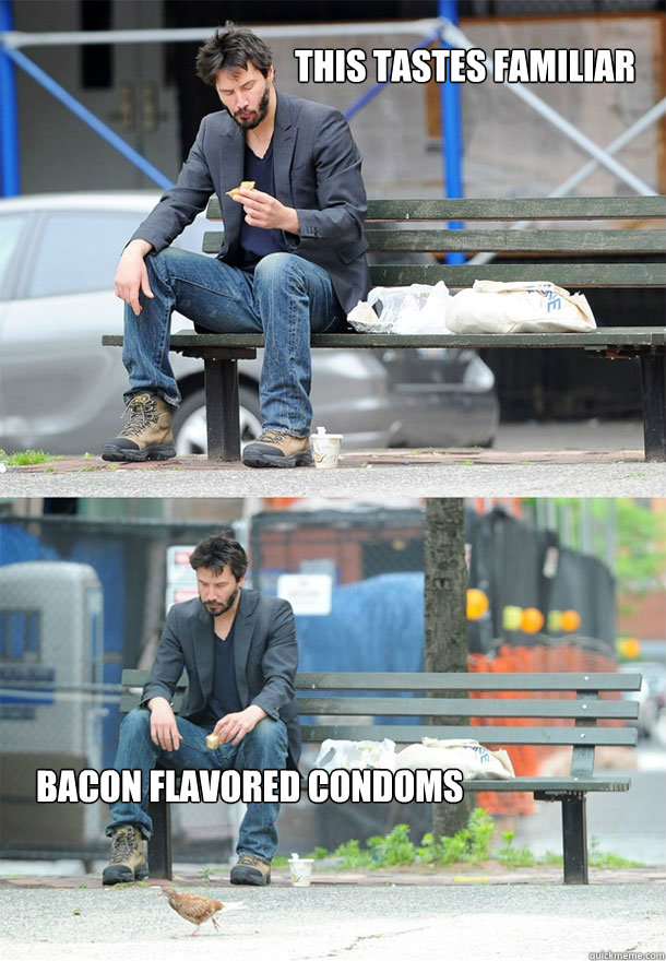 This tastes familiar Bacon flavored condoms - This tastes familiar Bacon flavored condoms  Sad Keanu