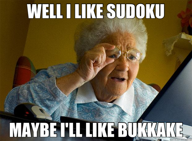 WELL I LIKE SUDOKU MAYBE I'LL LIKE BUKKAKE  Grandma finds the Internet