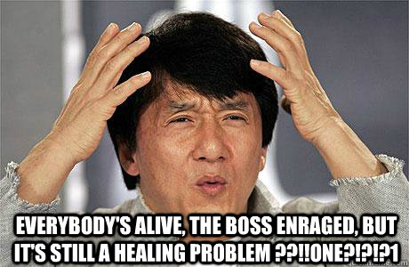  Everybody's alive, the boss enraged, but it's still a healing problem ??!!one?!?!?1 -  Everybody's alive, the boss enraged, but it's still a healing problem ??!!one?!?!?1  EPIC JACKIE CHAN