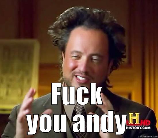  FUCK YOU ANDY Ancient Aliens