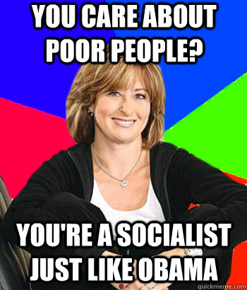 You care about poor people? You're a socialist just like Obama  Sheltering Suburban Mom