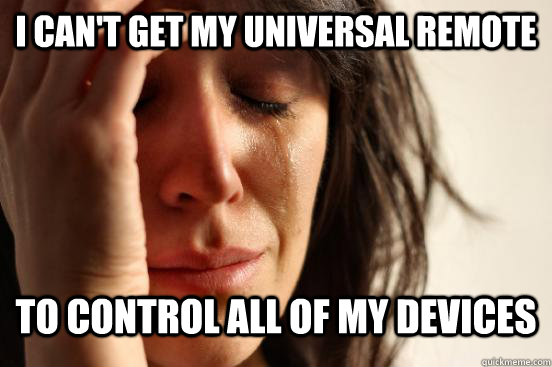 I can't get my universal remote to control all of my devices - I can't get my universal remote to control all of my devices  First World Problems