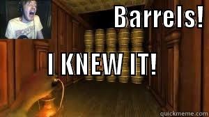                        BARRELS!                                                                                           I KNEW IT!                                         Misc