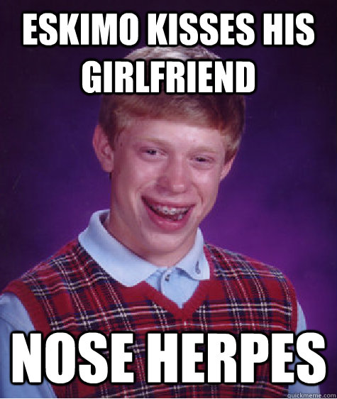 Eskimo Kisses His Girlfriend Nose Herpes  Bad Luck Brian