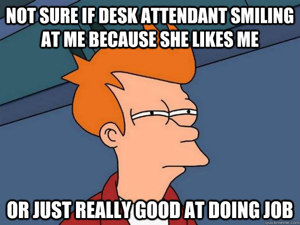 Not sure if desk attendant smiling at me because she likes me Or just really good at doing job - Not sure if desk attendant smiling at me because she likes me Or just really good at doing job  Futurama Fry