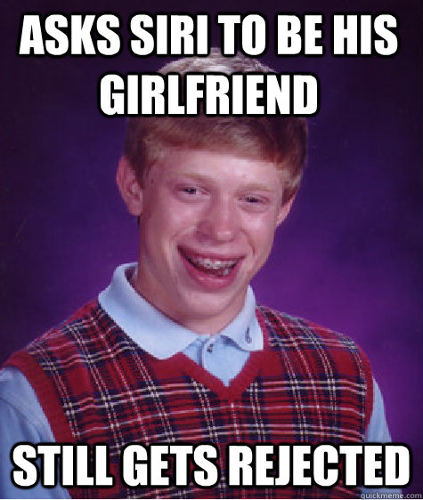 Asks Siri to be his girlfriend still gets rejected  Bad Luck Brian